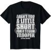 image:imageStar Wars Arent You A Little Short For A Stormtrooper TShirtBlack
